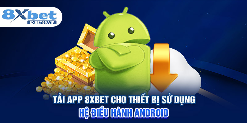 Tải app 8XBET cho thiết bị sử dụng hệ điều hành Android