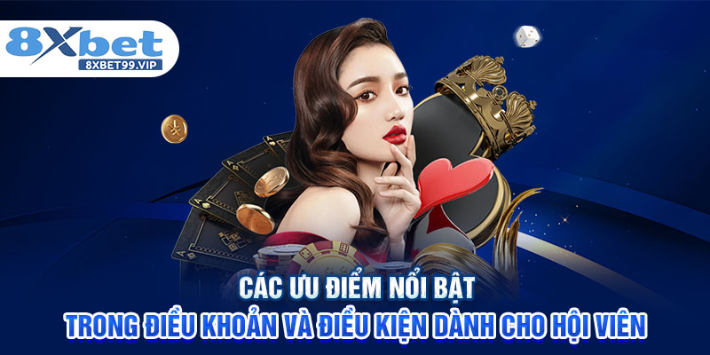 Các ưu điểm nổi bật trong điều khoản và điều kiện dành cho hội viên