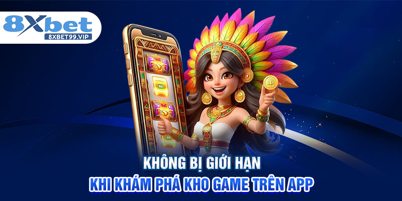 Không bị giới hạn khi khám phá kho game trên app