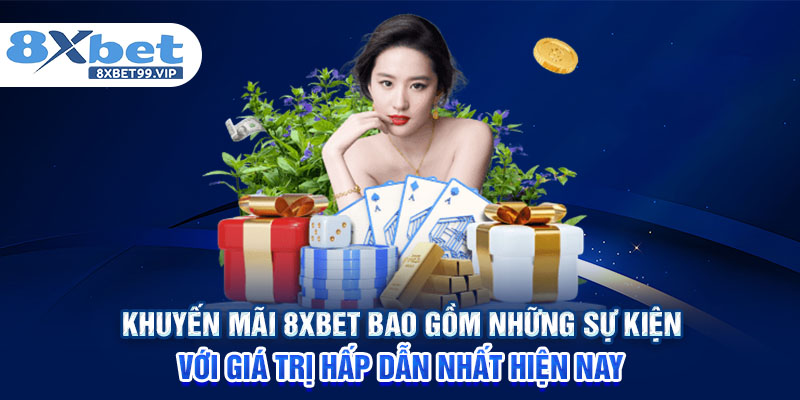 Khuyến mãi 8XBET bao gồm những sự kiện với giá trị hấp dẫn nhất hiện nay