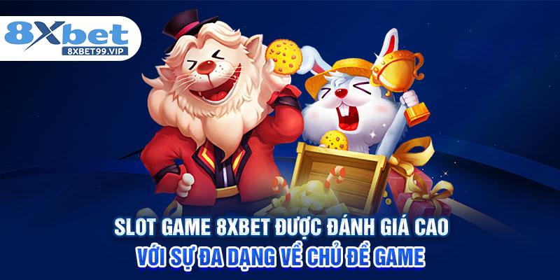 Slot game 8XBET được đánh giá cao với sự đa dạng về chủ đề game