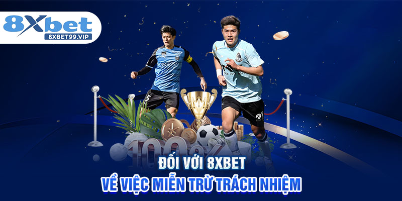 Đối với 8XBET về việc miễn trừ trách nhiệm