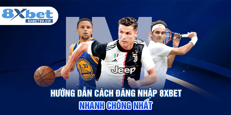 Hướng dẫn cách đăng nhập 8XBET nhanh chóng nhất