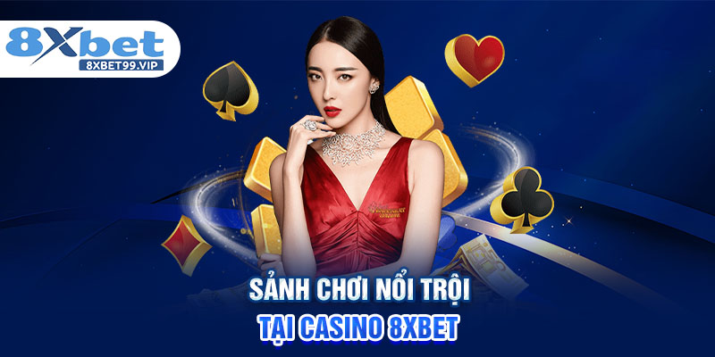 Sảnh chơi nổi trội tại Casino 8XBET