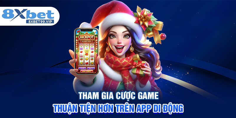 Tham gia cược game thuận tiện hơn trên app di động