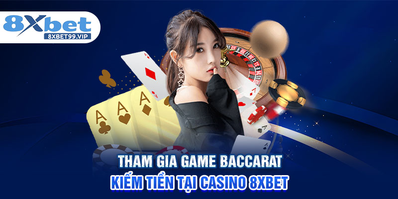 Tham gia game Baccarat kiếm tiền tại Casino 8XBET