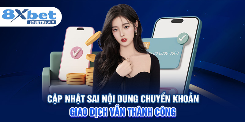 Cập nhật sai nội dung chuyển khoản giao dịch vẫn thành công